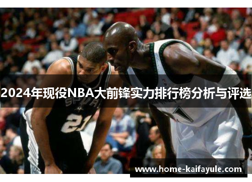 2024年现役NBA大前锋实力排行榜分析与评选