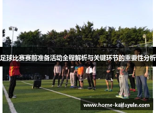 足球比赛赛前准备活动全程解析与关键环节的重要性分析