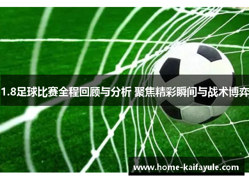 1.8足球比赛全程回顾与分析 聚焦精彩瞬间与战术博弈