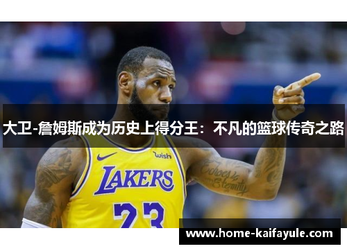 大卫-詹姆斯成为历史上得分王：不凡的篮球传奇之路